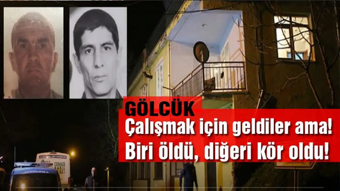 Gölcük'e çalışmak için geldiler ama! Biri öldü, diğeri kör oldu!