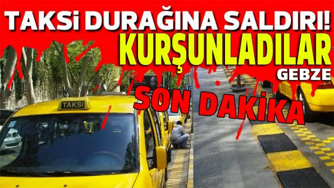 Son Dakika Taksi durağını kurşunlayıp kaçtılar