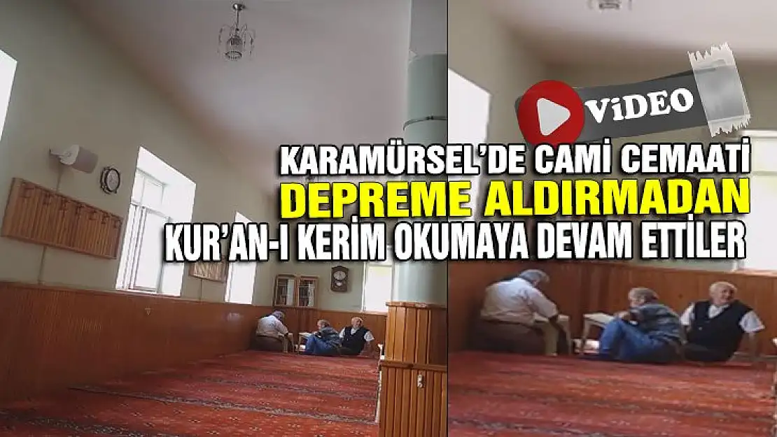 CEMAAT DEPREMDE İSTİFİNİ BOZMADI KUR'AN-I KERİM OKUMAYA DEVAM ETTİ