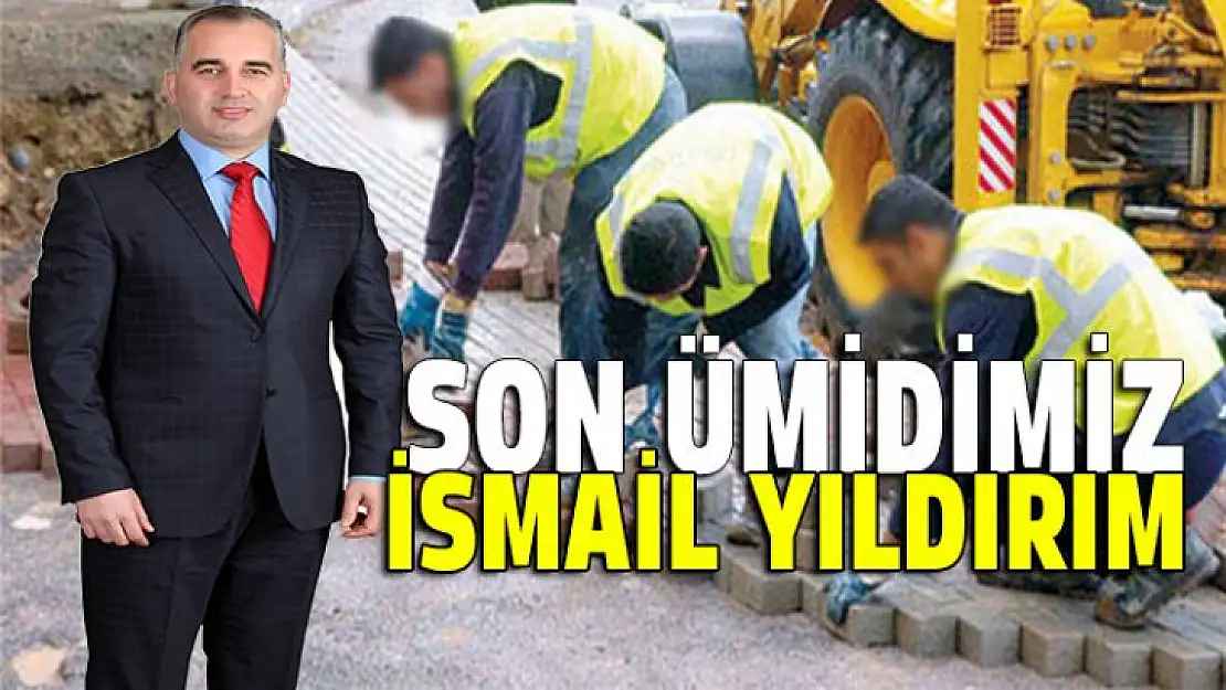 Son ümidimiz İsmail Yıldırım