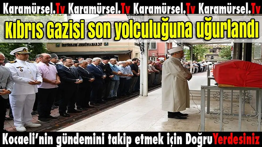 Kıbrıs Gazisi son yolculuğuna Karamürsel'den uğurlandı