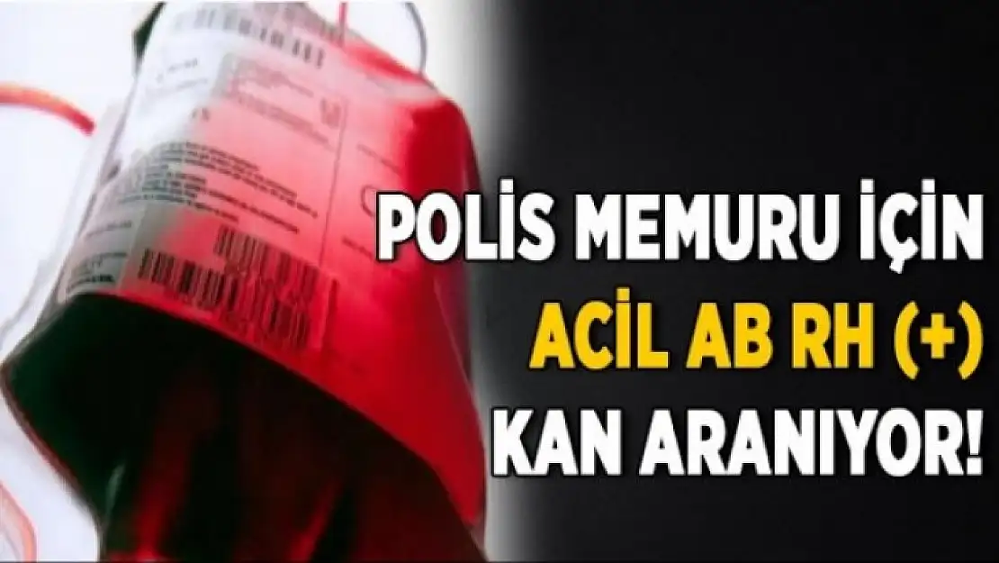 Polis memuru için acil AB Rh (+) kan aranıyor!