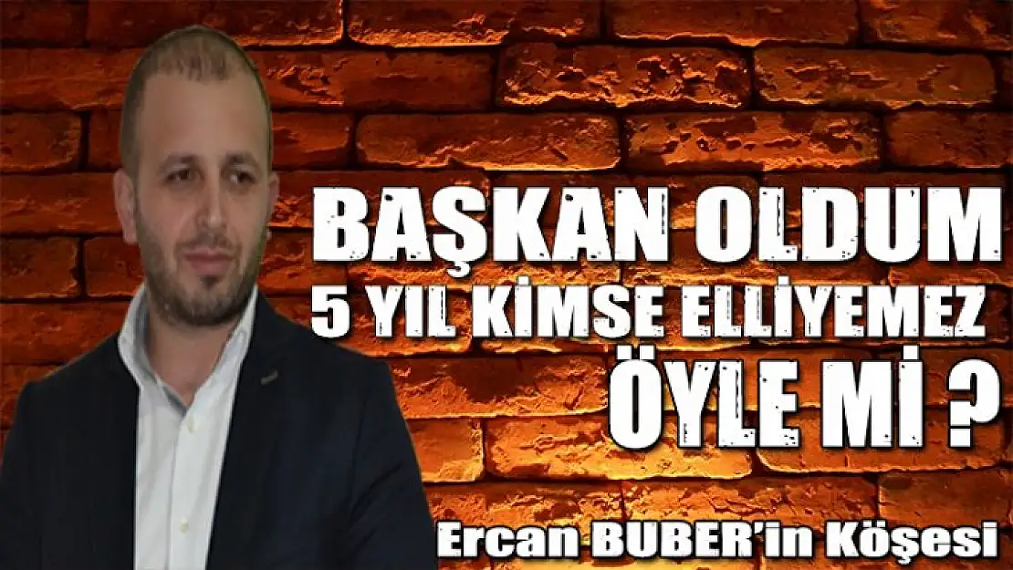 BAŞKAN OLDUM 5 YIL KİMSE ELLİYEMEZ ÖYLE Mİ?