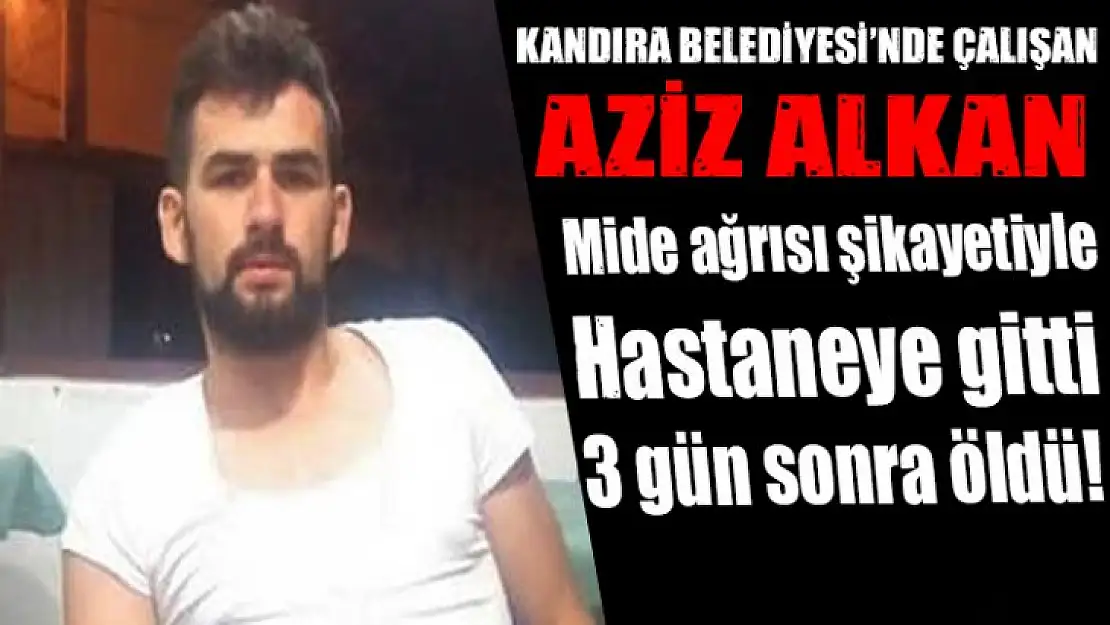 Belediye işçisi mide ağrısı şikayetiyle gitti, 3 gün sonra öldü