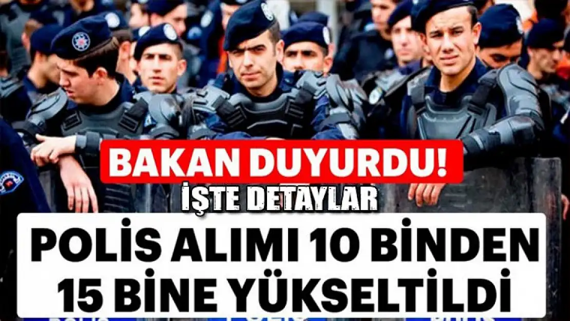 15 bin polis alımı yapılacak! İşte detaylar