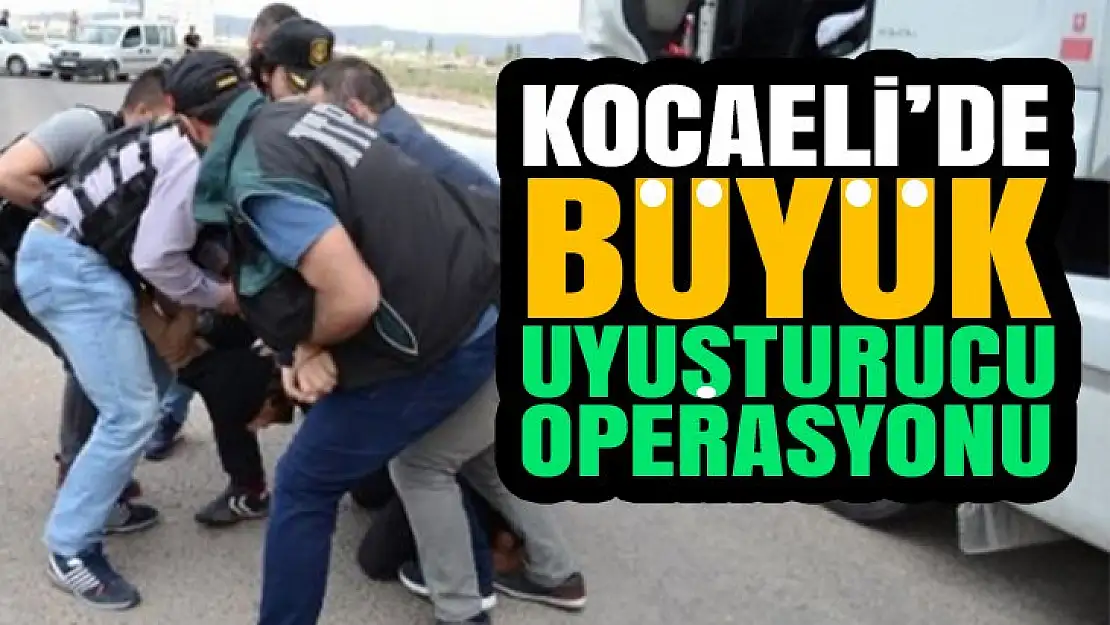 Kocaeli'de büyük uyuşturucu operasyonu