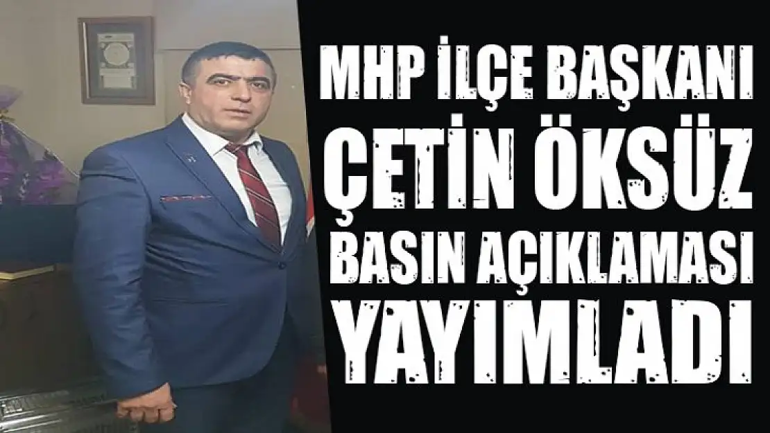 MHP İlçe başkanı Çetin Öksüz bir basın açıklaması yayımladı