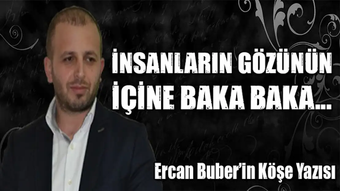 İnsanların Gözünün içine baka, baka...