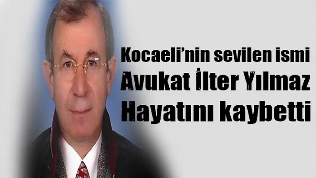 Avukat İlter Yılmaz hayatını kaybetti