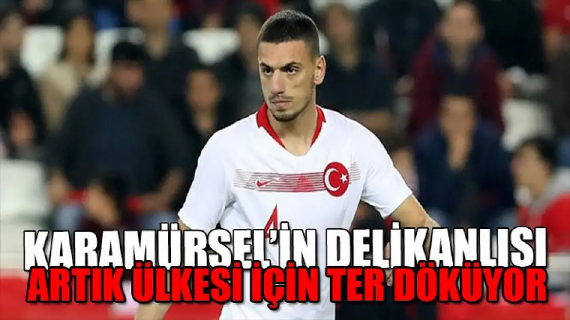 Karamürselli Merih Demiral artık ülkesi için ter döküyor