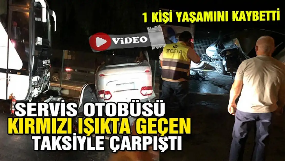 YOLCU OTOBÜSÜ TAKSİ İLE ÇARPIŞTI 1 KİŞİ YAŞAMINI KAYBETTİ