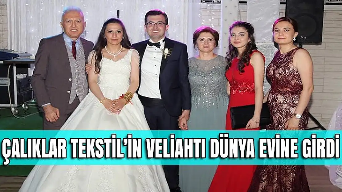 ÇALIKLAR TEKSTİL'İN VELİAHTI DÜNYA EVİNE GİRDİ