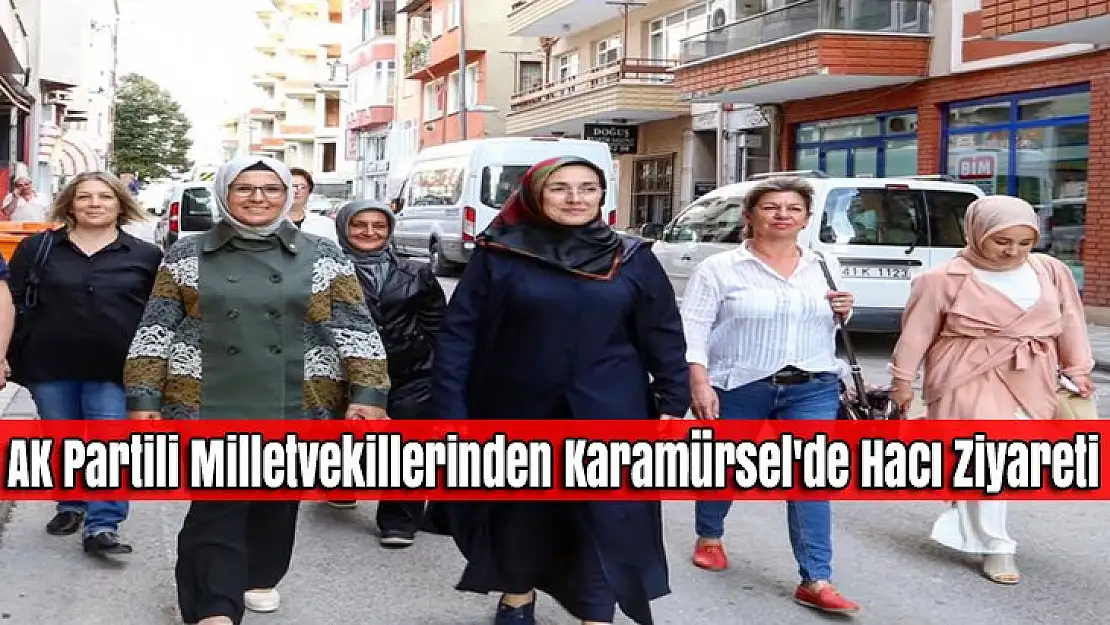 AK Partili Milletvekilleri Karamürsel'de Hacı Ziyareti yaptı