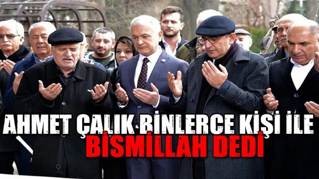 Ahmet Çalık, binlerce destekçisi ile bismillah dedi