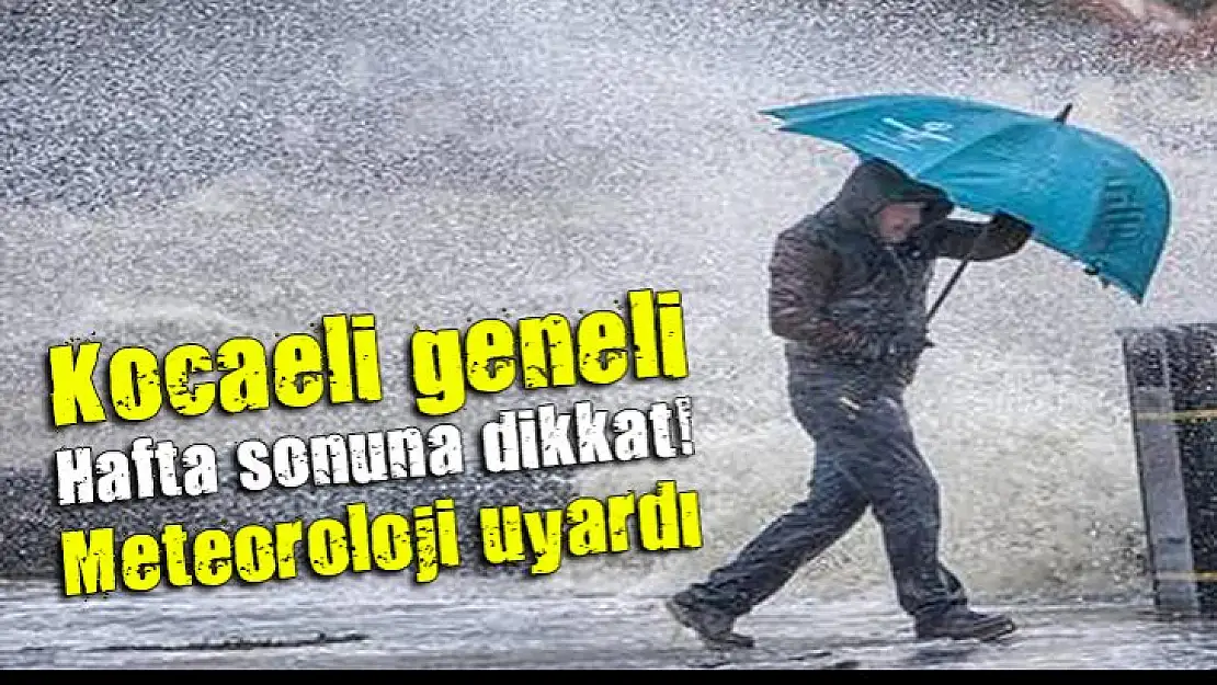 Kocaeli geneli hafta sonuna dikkat! Meteoroloji uyardı