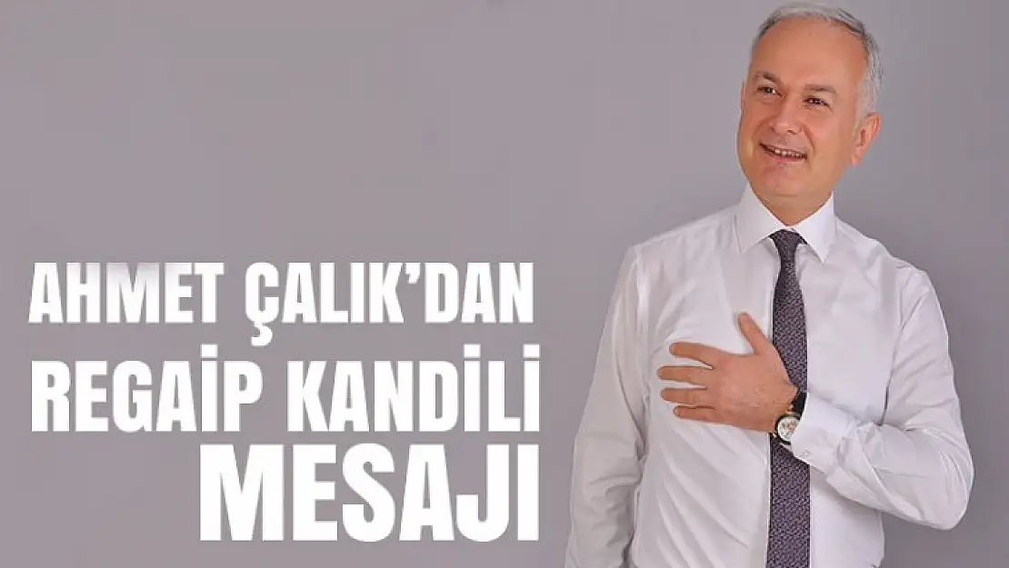 AHMET ÇALIK'DAN REGAİP KANDİLİ MESAJI