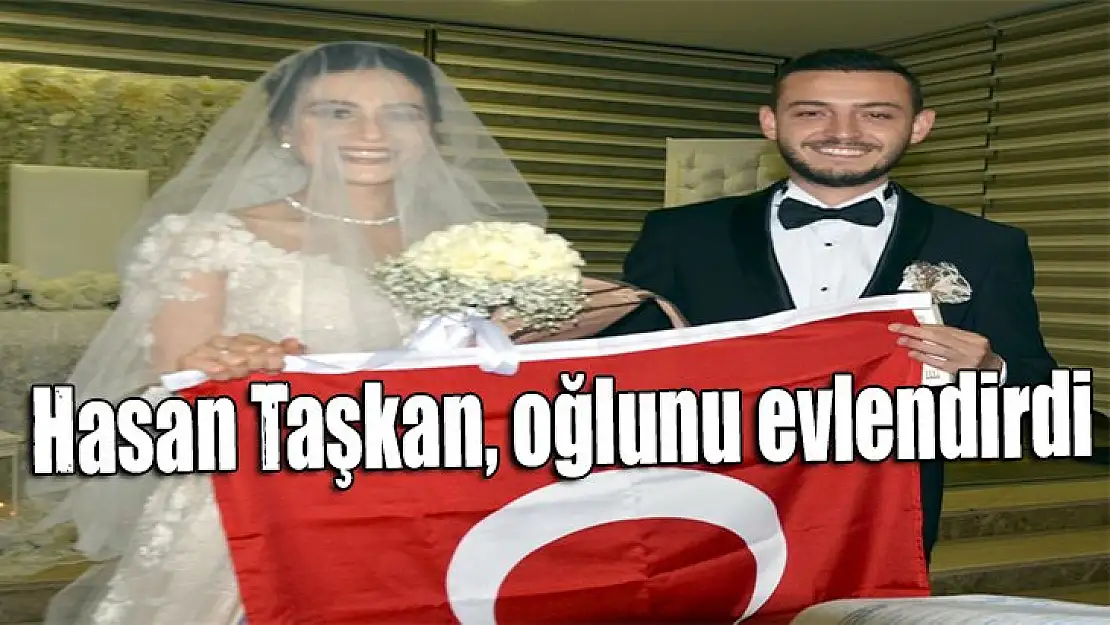 Hasan Taşkan, oğlunu evlendirdi