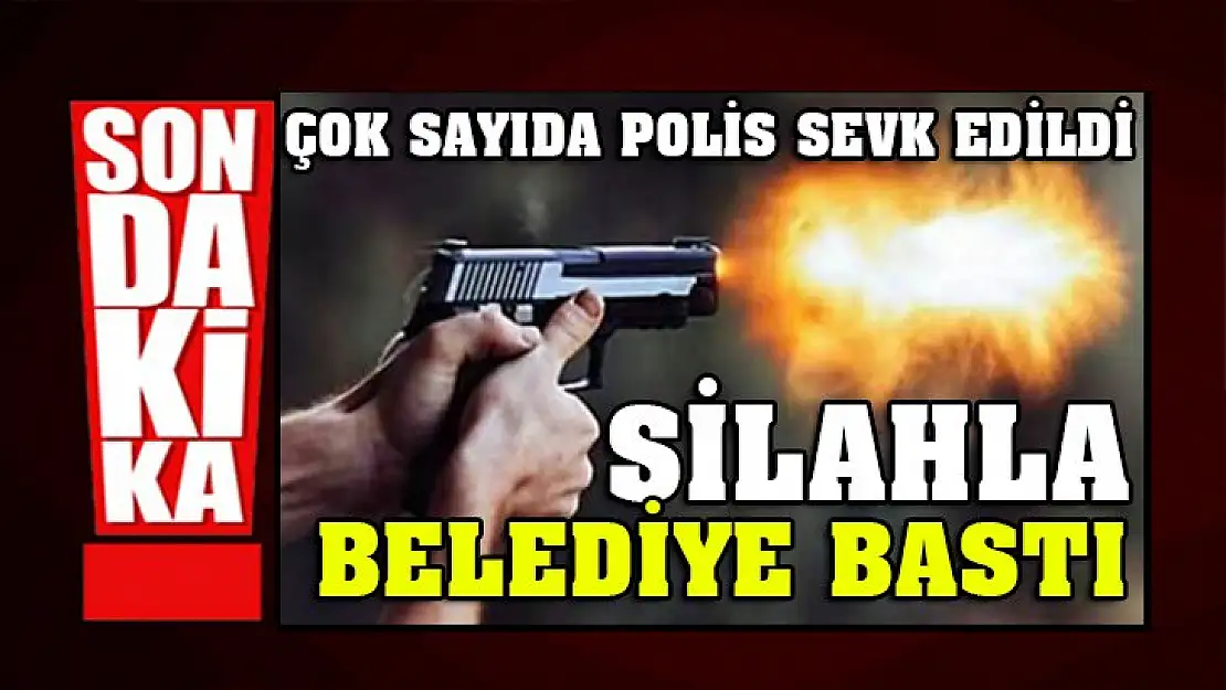 Silahla belediyeyi bastı! Çok sayıda polis sevk edildi