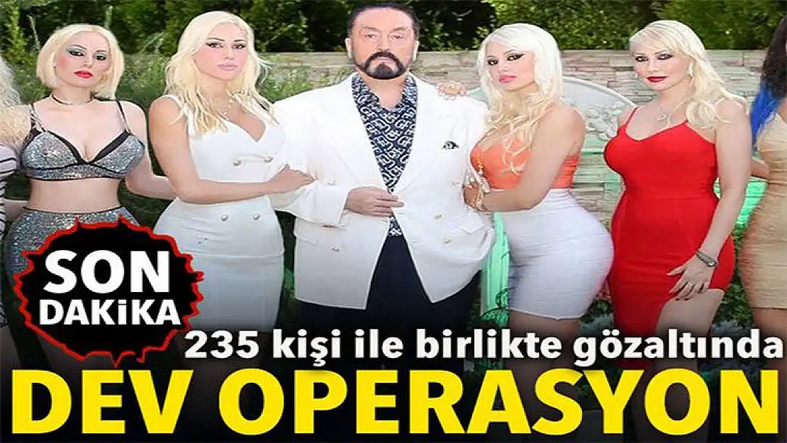 Adnan Oktar'a dev operasyon: Çok sayıda kişi gözaltına alındı!