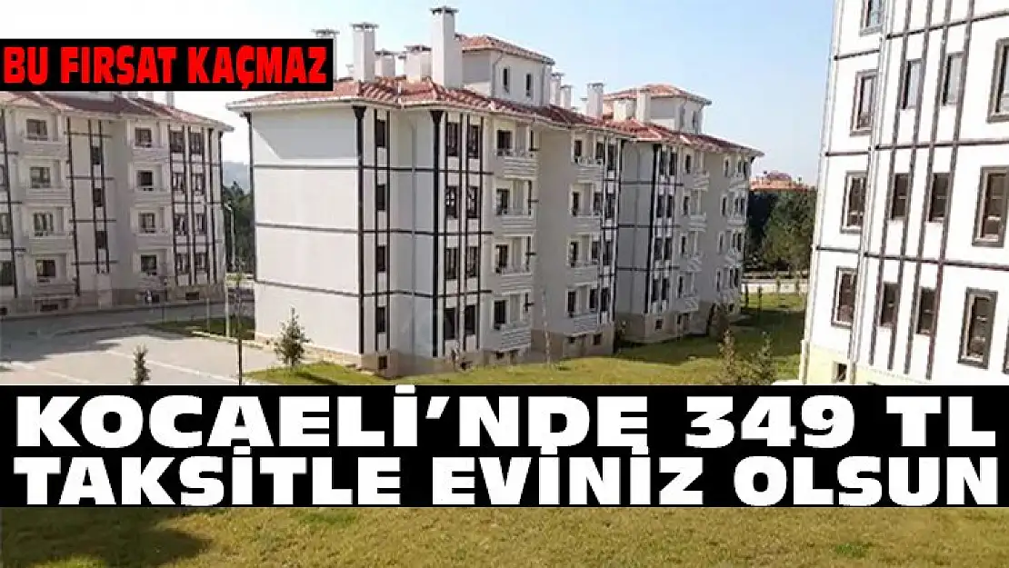 Ev hayali kuranlar Kocaeli'de o konutlar satışa çıktı!