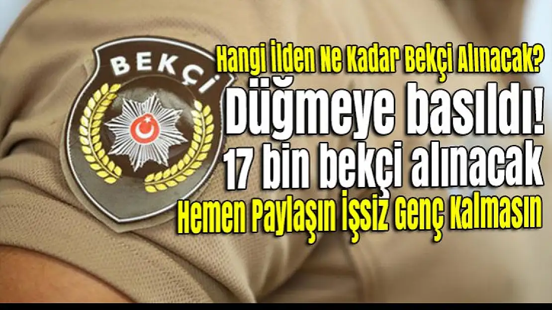 Düğmeye basıldı.17 bin bekçi alınacak hemen paylaşın.