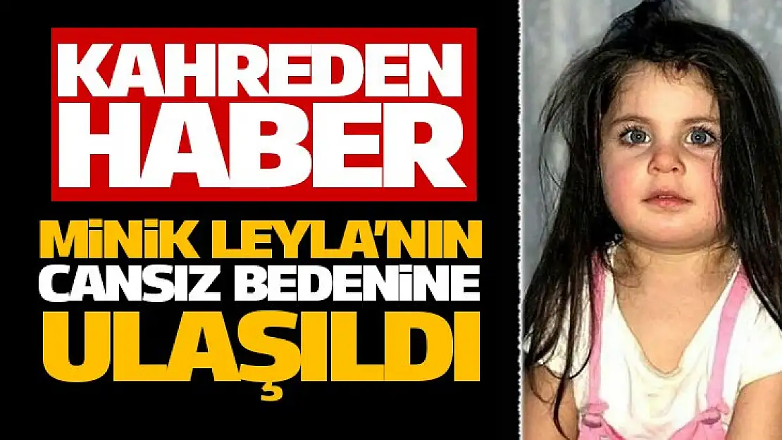 Minik Leyla'nın cansız bedenine ulaşıldı, acı haber aileyi kahretti !