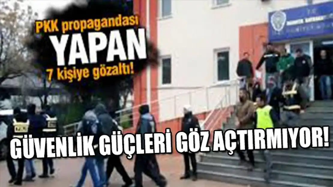 PKK propagandası yapan 7 kişi gözaltına alındı!