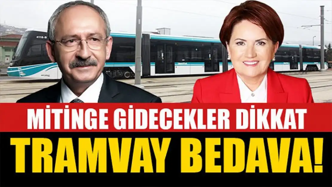 Kılıçdaroğlu-Akşener mitingi için tramvay bedava!