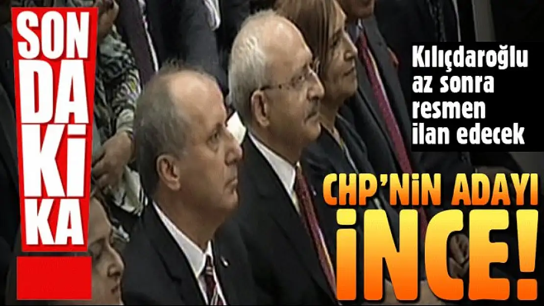 Son dakika: CHP'nin adayı resmen Muharrem İnce