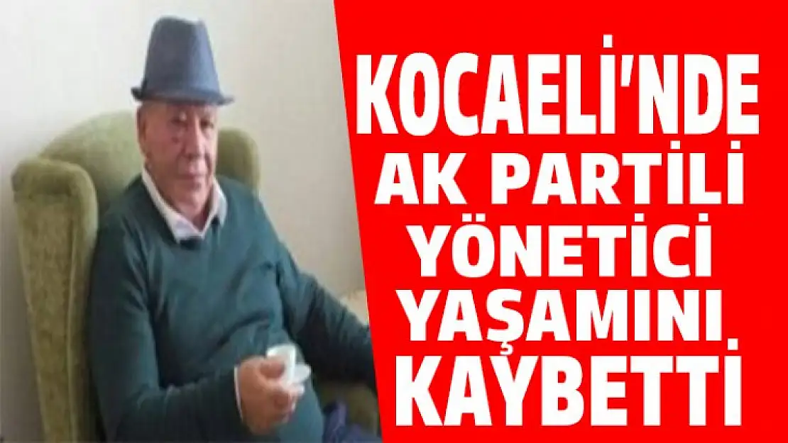 Kocaeli'nde AK Partili yönetici yaşamını kaybetti