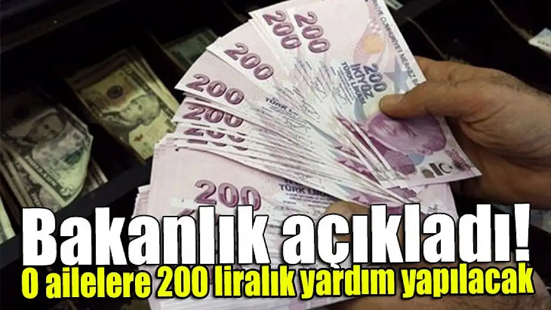 Bakanlık açıkladı! O ailelere 200 liralık yardım yapılacak