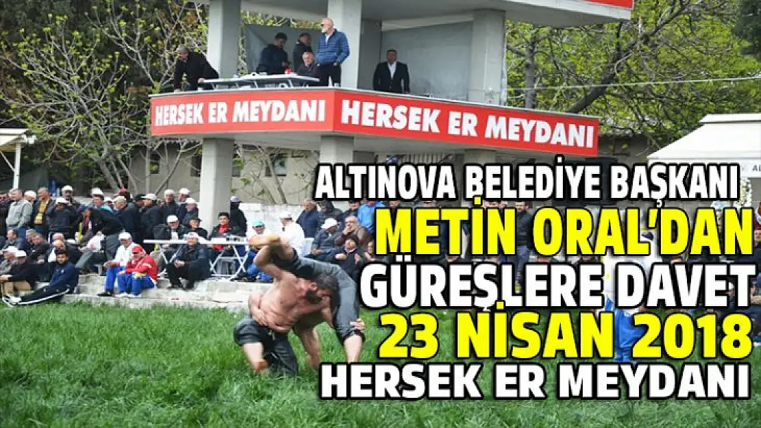 Altınova Belediye Başkanı Metin Oral'dan güreşlere davet