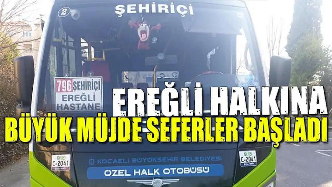 Ereğli halkına büyük müjde! Şehir içi seferleri başladı