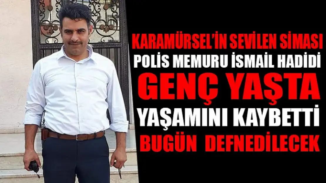 İSMAİL HADİDİ GENÇ YAŞTA HAYATINI KAYBETTİ