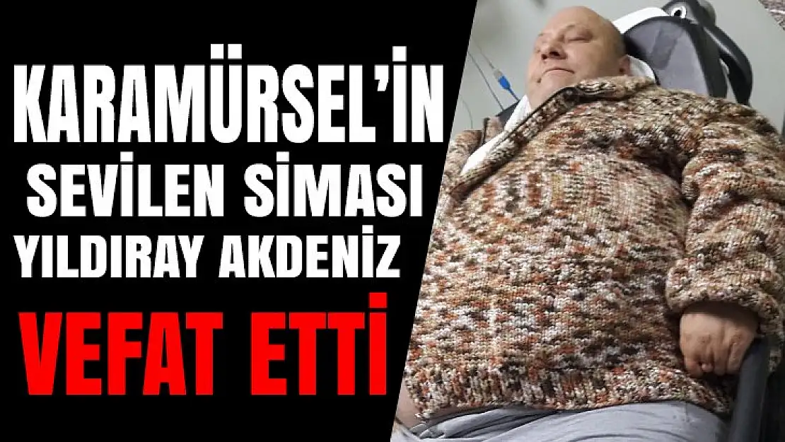 Karamürsel'in sevilen siması Yıldıray Akdeniz vefat etti