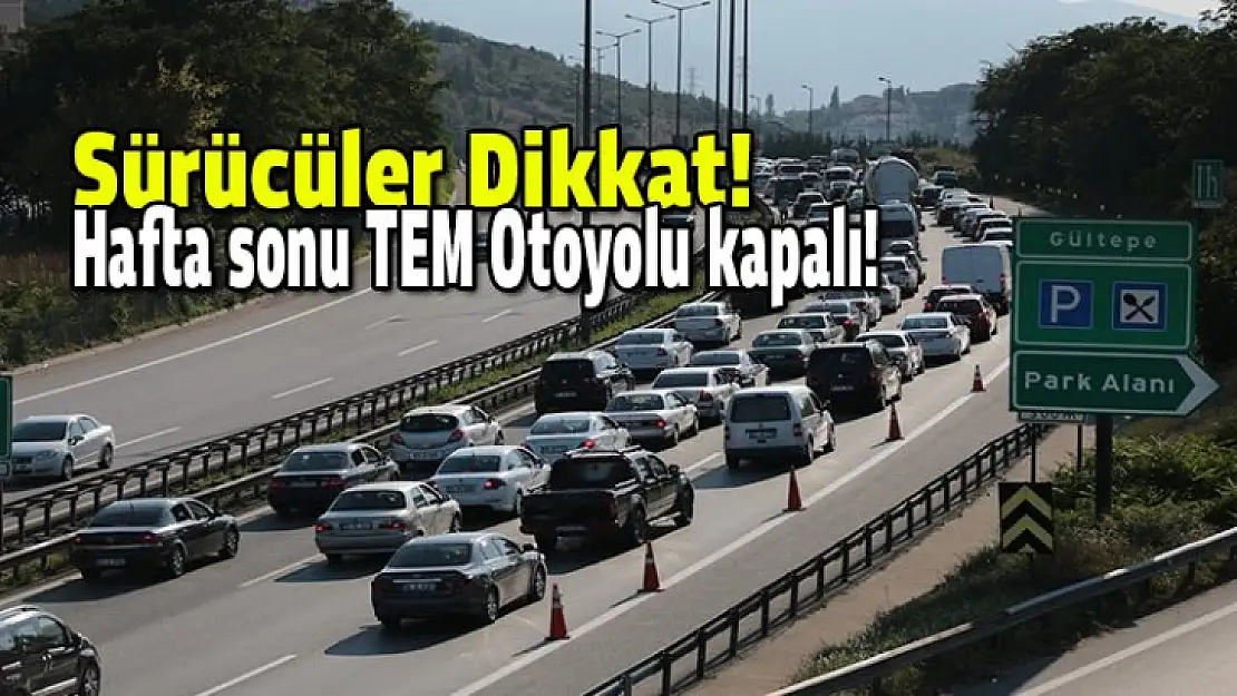 Hafta sonu TEM Otoyolu kapalı!