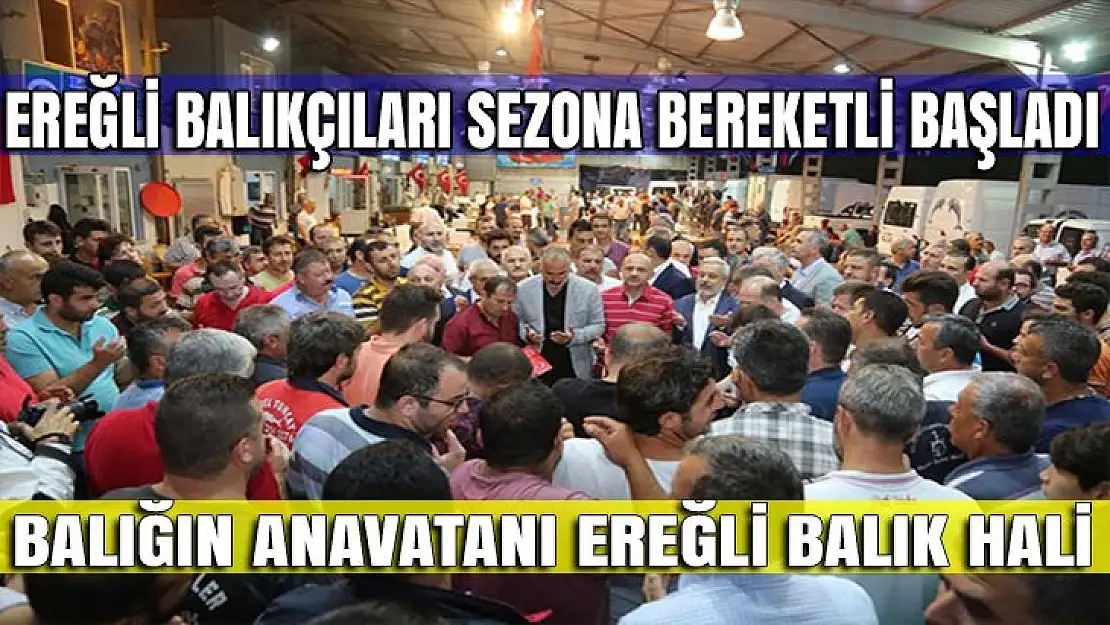 Balığın anavatanı ereğli balık hali, sezonu bereketli açtı