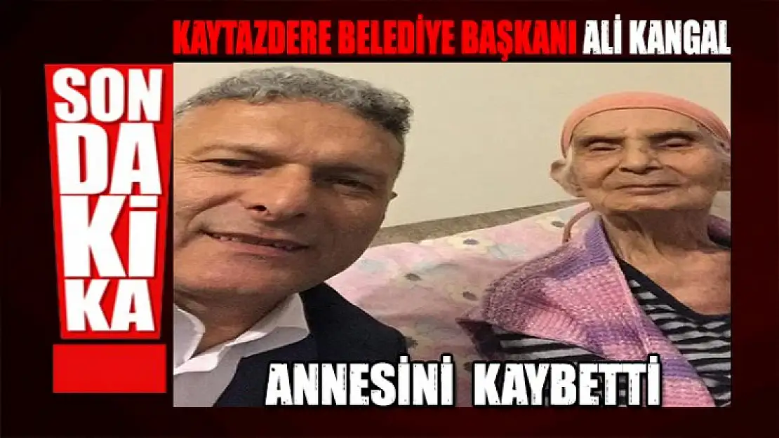 Kaytazdere belediye başkanı Ali Kangal annesini kaybetti