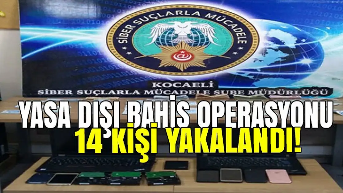 Yasa dışı bahis operasyonu! 14 Kişi yakalandı