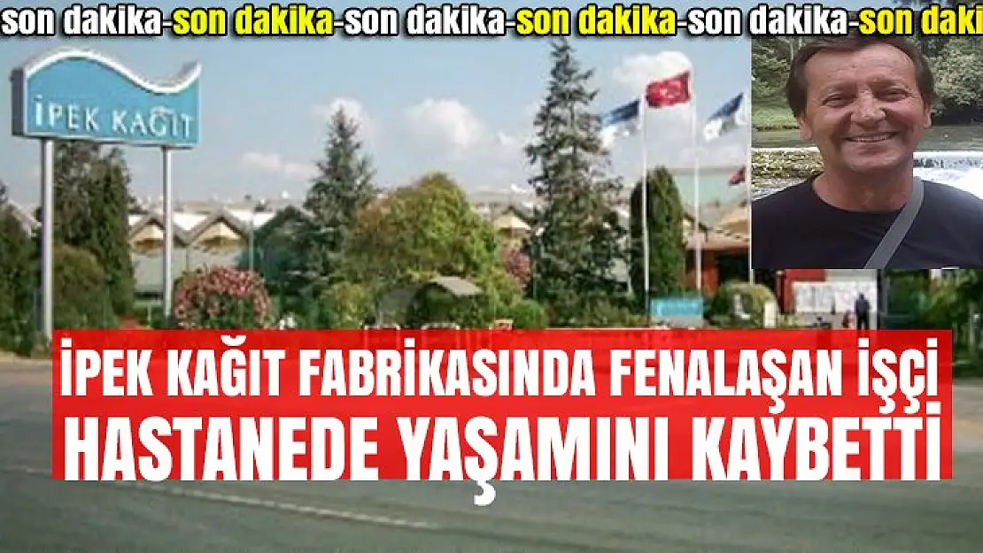 Fabrika'da fenalaşan kişi yaşamını kaybetti!