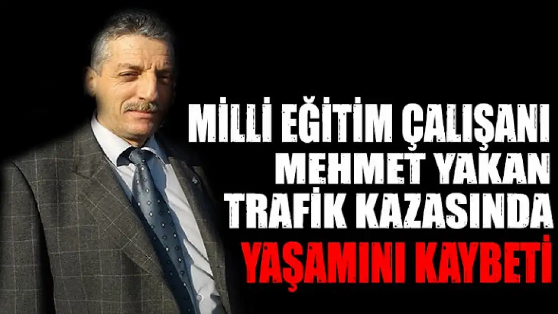 Mehmet Yakan trafik kazasında yaşamını kaybetti