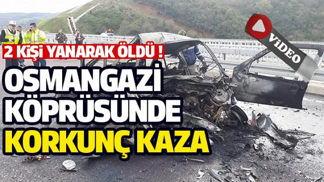 Osmangazi köprüsünde korkunç kaza ! Yanarak can verdiler !