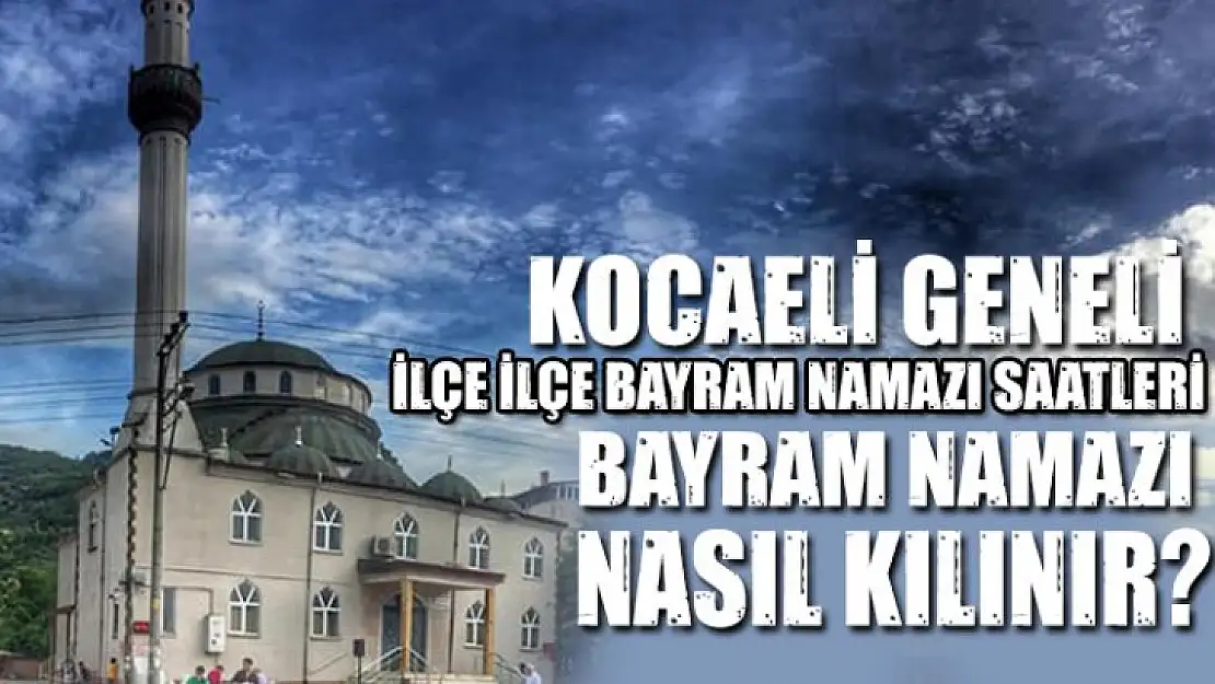 Kocaeli geneli ilçe ilçe bayram namazı saatleri