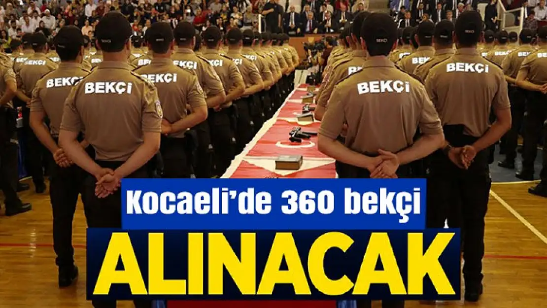 Kocaeli'de 360 bekçi alınacak!