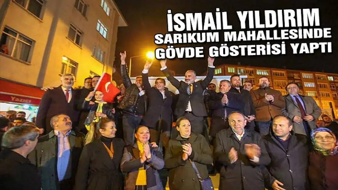 İsmail Yıldırım sarıkum mahallesinde gövde gösterisi yaptı