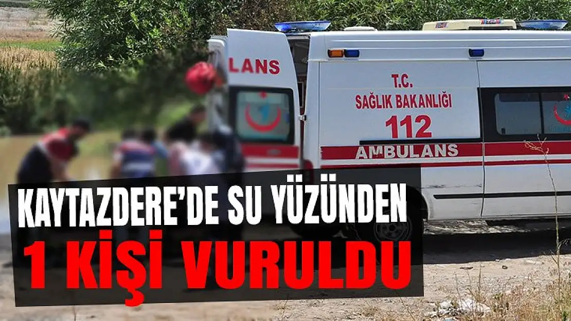 Kaytazdere'de su kavgası kanlı bitti 1 kişi vuruldu