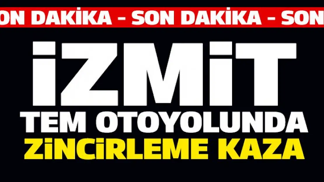 Son dakika: Tem otoyolu İzmit mevkiinde zincirleme kaza