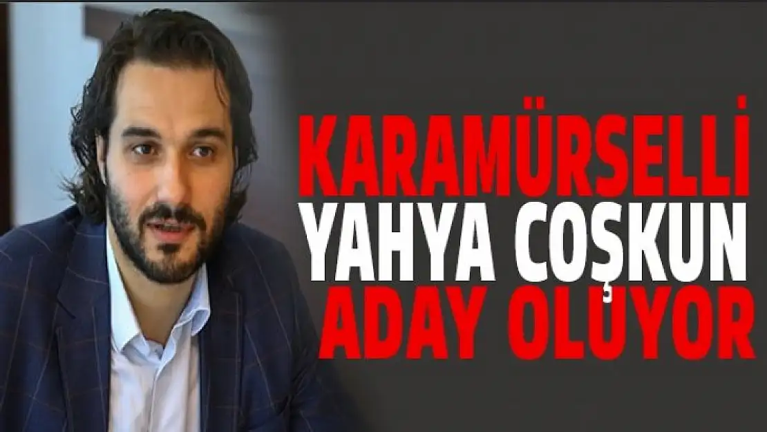 Karamürselli Yahya Coşkun aday oluyor