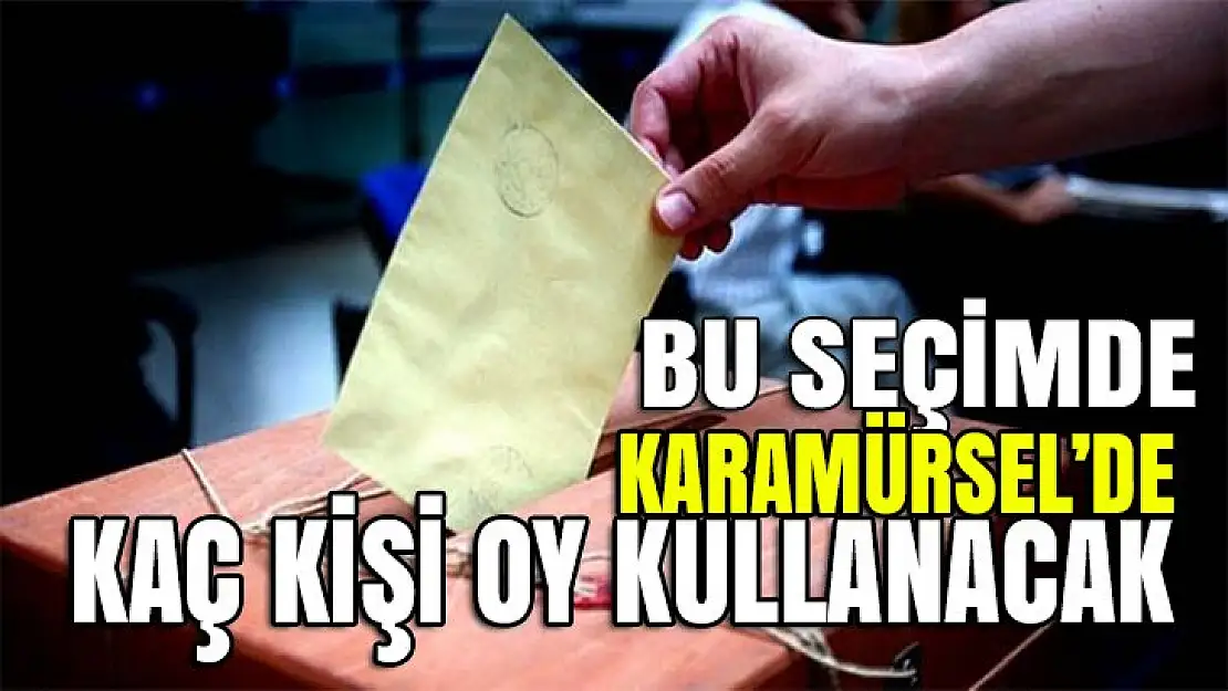 Bu seçimde Karamürsel'de kaç kişi oy kullanacak