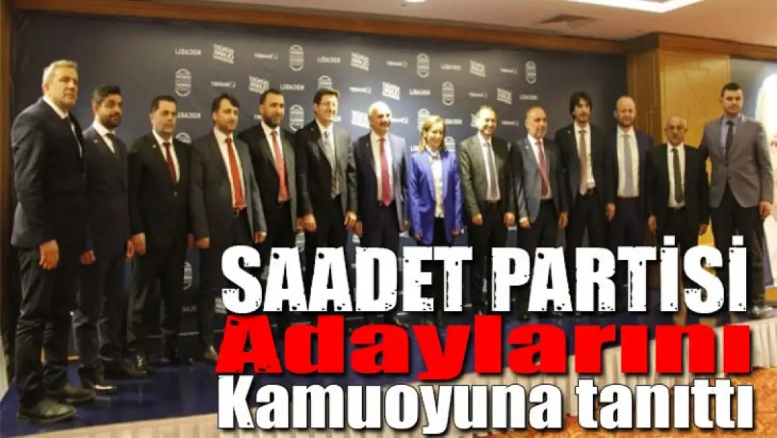 Saadet Partisi, adaylarını kamuoyuna tanıttı